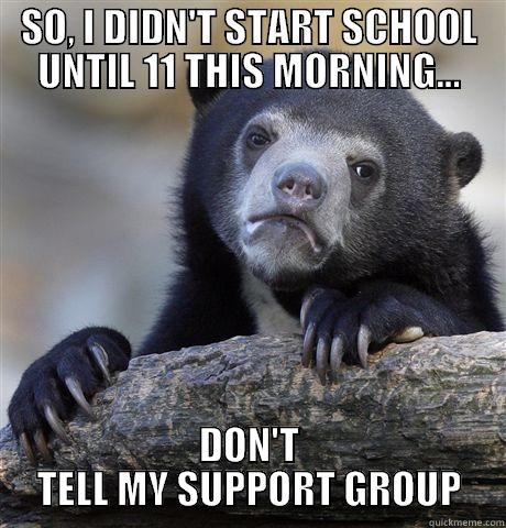 SO, I DIDN'T START SCHOOL UNTIL 11 THIS MORNING... DON'T TELL MY SUPPORT GROUP Confession Bear