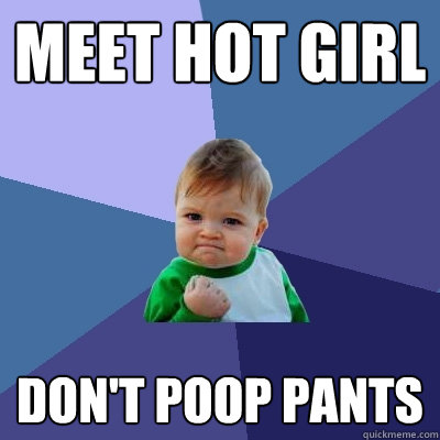 meet hot girl don't poop pants  Success Kid