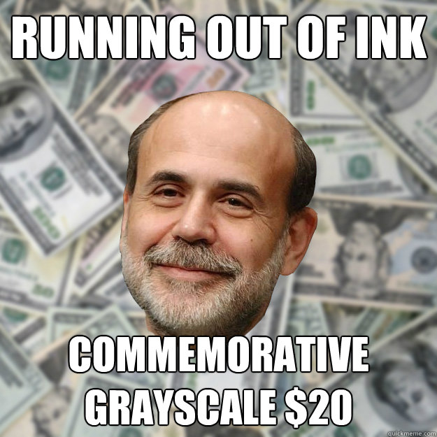 Running out of Ink Commemorative Grayscale $20 - Running out of Ink Commemorative Grayscale $20  Ben Bernanke