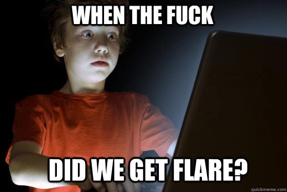 When the fuck did we get flare?  Shocked Kid checks time