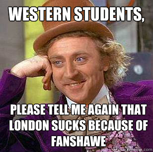 Western Students, Please tell me again that London sucks because of Fanshawe - Western Students, Please tell me again that London sucks because of Fanshawe  Condescending Wonka