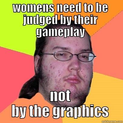 WOMENS NEED TO BE JUDGED BY THEIR GAMEPLAY NOT BY THE GRAPHICS Butthurt Dweller