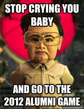 Stop crying you baby and go to the 2012 Alumni game  Kim Jong-il