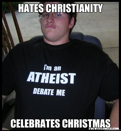 Hates christianity celebrates christmas  Scumbag Atheist