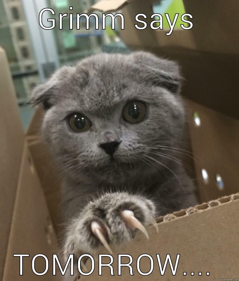 GRIMM SAYS TOMORROW....  Misc