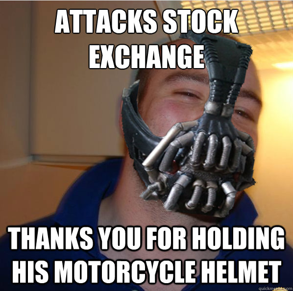 Attacks stock exchange Thanks you for holding his motorcycle helmet  Almost Good Guy Bane