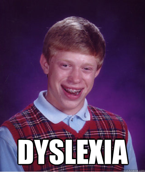  Dyslexia  Bad Luck Brian