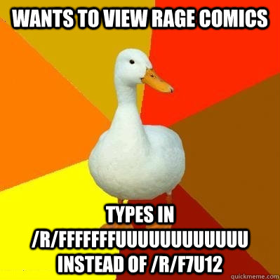 Wants to view rage comics types in /r/fffffffuuuuuuuuuuuu instead of /r/f7u12  Tech Impaired Duck