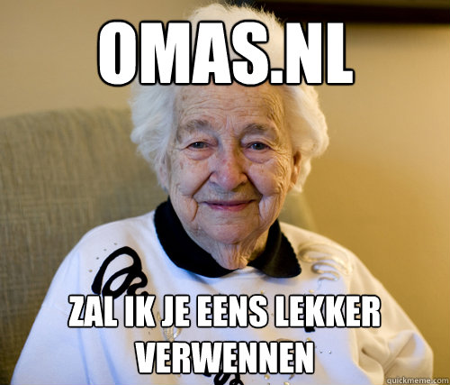 omas.nl zal ik je eens lekker verwennen  Scumbag Grandma