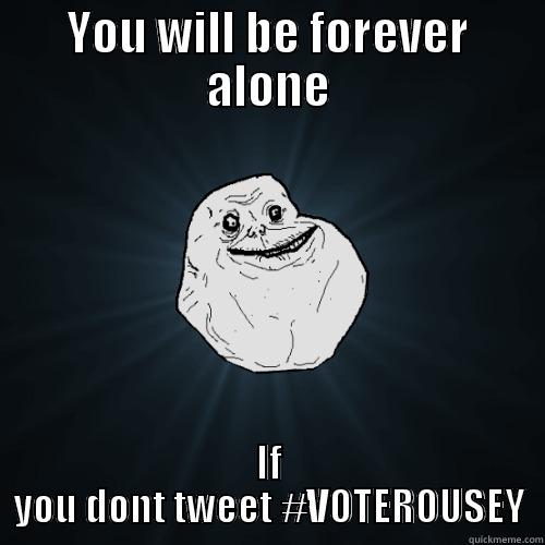 YOU WILL BE FOREVER ALONE IF YOU DONT TWEET #VOTEROUSEY Forever Alone