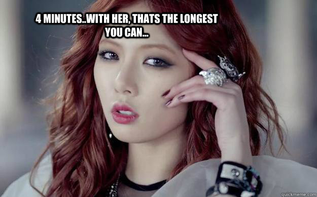 4 minutes..with her, thats the longest you can...  