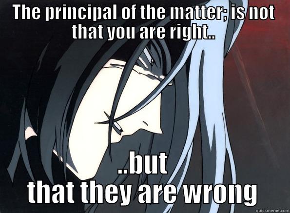 THE PRINCIPAL OF THE MATTER; IS NOT THAT YOU ARE RIGHT.. ..BUT THAT THEY ARE WRONG Misc