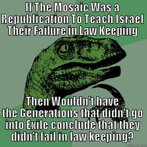 Escondido Knows the Answer - IF THE MOSAIC WAS A REPUBLICATION TO TEACH ISRAEL THEIR FAILURE IN LAW KEEPING THEN WOULDN'T HAVE THE GENERATIONS THAT DIDN'T GO INTO EXILE CONCLUDE THAT THEY DIDN'T FAIL IN LAW KEEPING? Philosoraptor