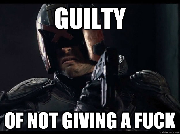 Guilty of not giving a fuck  Judge Dredd