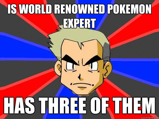 Is world renowned pokemon expert has three of them  Professor Oak