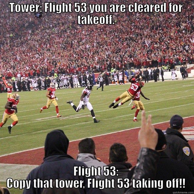 TOWER: FLIGHT 53 YOU ARE CLEARED FOR TAKEOFF. FLIGHT 53: COPY THAT TOWER, FLIGHT 53 TAKING OFF!! Misc