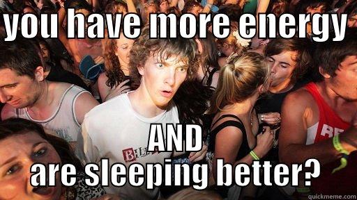 YOU HAVE MORE ENERGY  AND ARE SLEEPING BETTER? Sudden Clarity Clarence