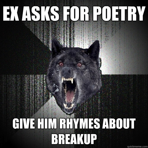 Ex asks for poetry Give him rhymes about breakup  Insanity Wolf