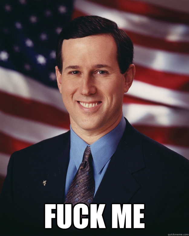  FUCK ME  Rick Santorum