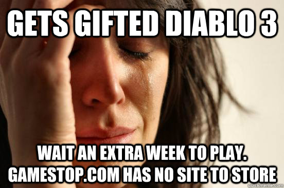 gets gifted diablo 3 wait an extra week to play. gamestop.com has no site to store  First World Problems