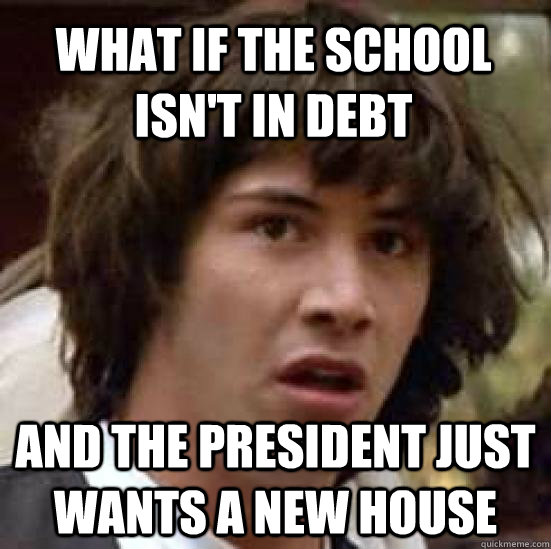 What if the school isn't in debt and the president just wants a new house  conspiracy keanu