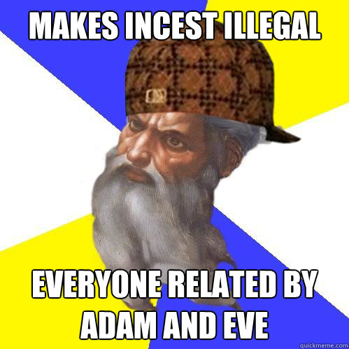 Makes incest illegal everyone related by adam and eve  Scumbag God is an SBF