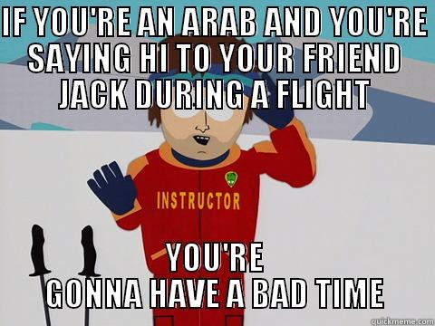 Hijacking plane - IF YOU'RE AN ARAB AND YOU'RE SAYING HI TO YOUR FRIEND JACK DURING A FLIGHT YOU'RE GONNA HAVE A BAD TIME Youre gonna have a bad time