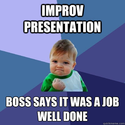 improv presentation boss says it was a job well done  Success Kid