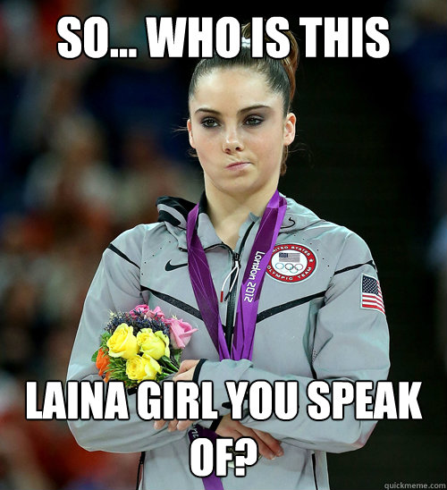 So... who is this LAINA girl you speak of?  McKayla Not Impressed