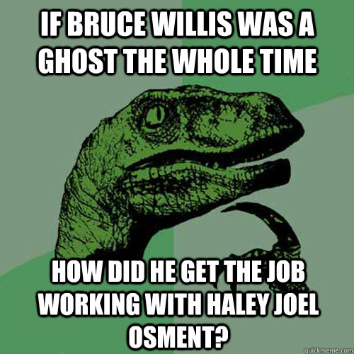 If bruce willis was a ghost the whole time How did he get the job working with haley joel osment?  Philosoraptor