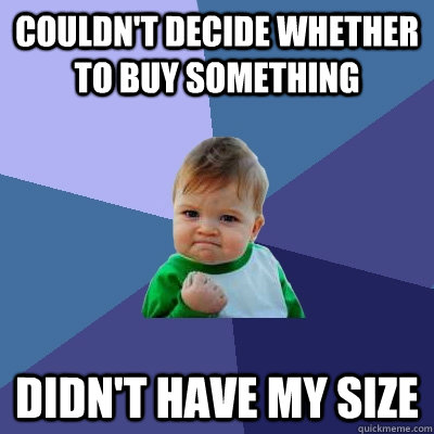 couldn't decide whether to buy something didn't have my size  Success Kid