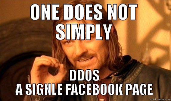 ONE DOES NOT SIMPLY DDOS A SIGNLE FACEBOOK PAGE One Does Not Simply