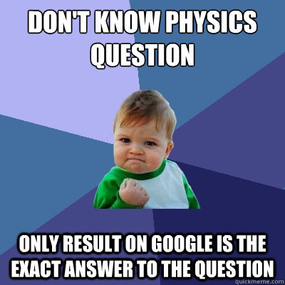 Don't know physics question Only result on Google IS the exact answer to the question  Success Kid