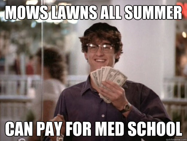 Mows lawns all summer can pay for med school  