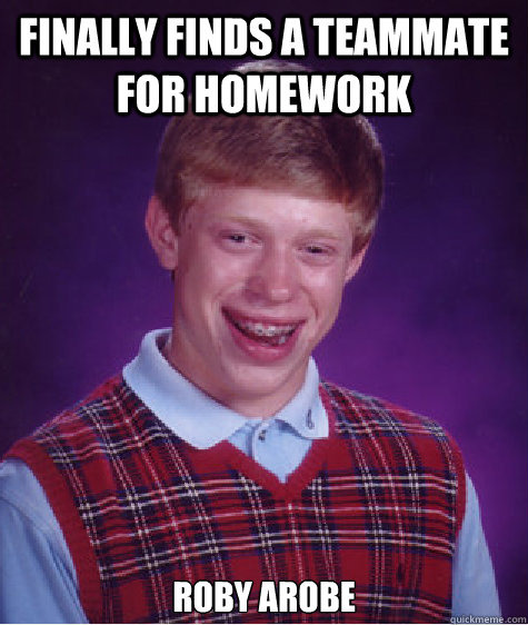 Finally finds a teammate for homework Roby arobe  Bad Luck Brian