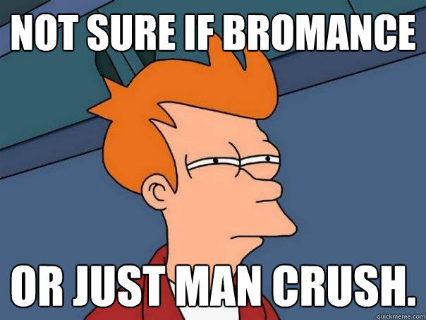 Not sure if bromance or just man crush.  Futurama Fry