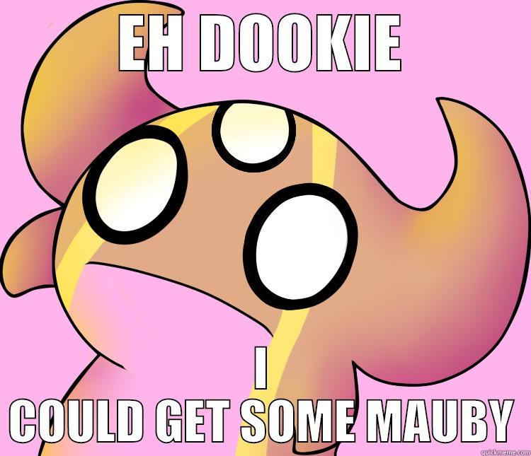 EH DOOKIE I COULD GET SOME MAUBY Misc