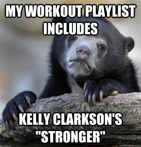 My workout playlist includes Kelly Clarkson's 