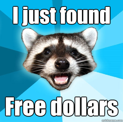 I just found Free dollars  Lame Pun Coon