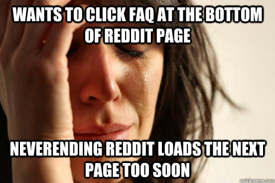 Wants to click FAQ at the bottom of reddit page Neverending reddit loads the next page too soon  First World Problems