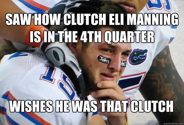 saw how clutch eli manning is in the 4th quarter wishes he was that clutch - saw how clutch eli manning is in the 4th quarter wishes he was that clutch  Crying Tim Tebow