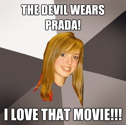 The devil wears prada! I love that movie!!!  Musically Oblivious 8th Grader