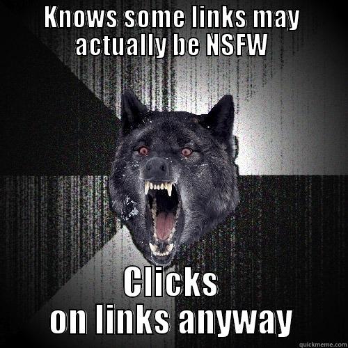 KNOWS SOME LINKS MAY ACTUALLY BE NSFW CLICKS ON LINKS ANYWAY Insanity Wolf