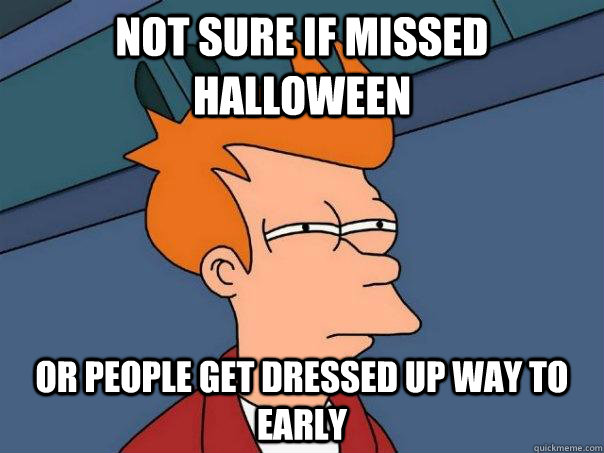 Not sure if missed Halloween Or people get dressed up way to early - Not sure if missed Halloween Or people get dressed up way to early  Futurama Fry