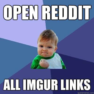 Open Reddit All imgur links  Success Kid