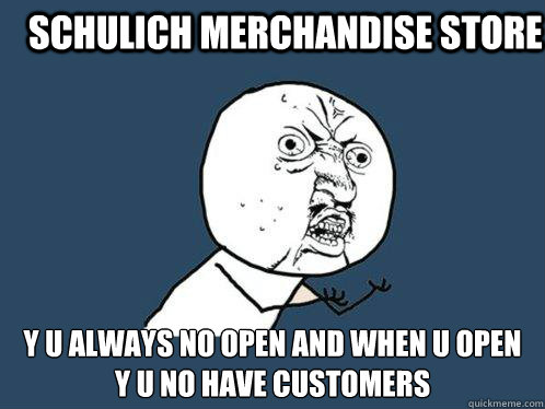 schulich merchandise store y u always no open and when u open y u no have customers  Y U No