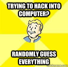 Trying to hack into computer? Randomly guess everything - Trying to hack into computer? Randomly guess everything  Vault Boy on Hacking