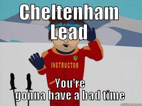 CHELTENHAM LEAD YOU'RE GONNA HAVE A BAD TIME Misc