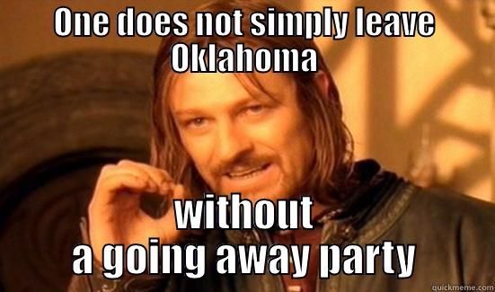 Going away - ONE DOES NOT SIMPLY LEAVE OKLAHOMA WITHOUT A GOING AWAY PARTY Boromir