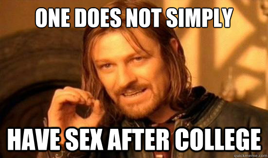 One Does Not Simply Have Sex After College Boromir Quickmeme 2828